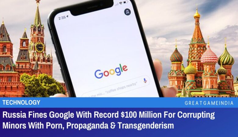 russia fines google with record $100 million for corrupting minors with porn, propaganda & transgenderism
